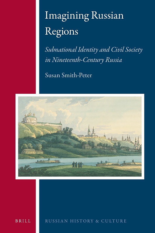 Imagining Russian Regions. Subnational Identity and Civil Society in Nineteenth-Century Russia